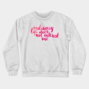 Ordinary Life Does Not Interest Me Crewneck Sweatshirt